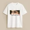 Eyes On You Custom White T-Shirt